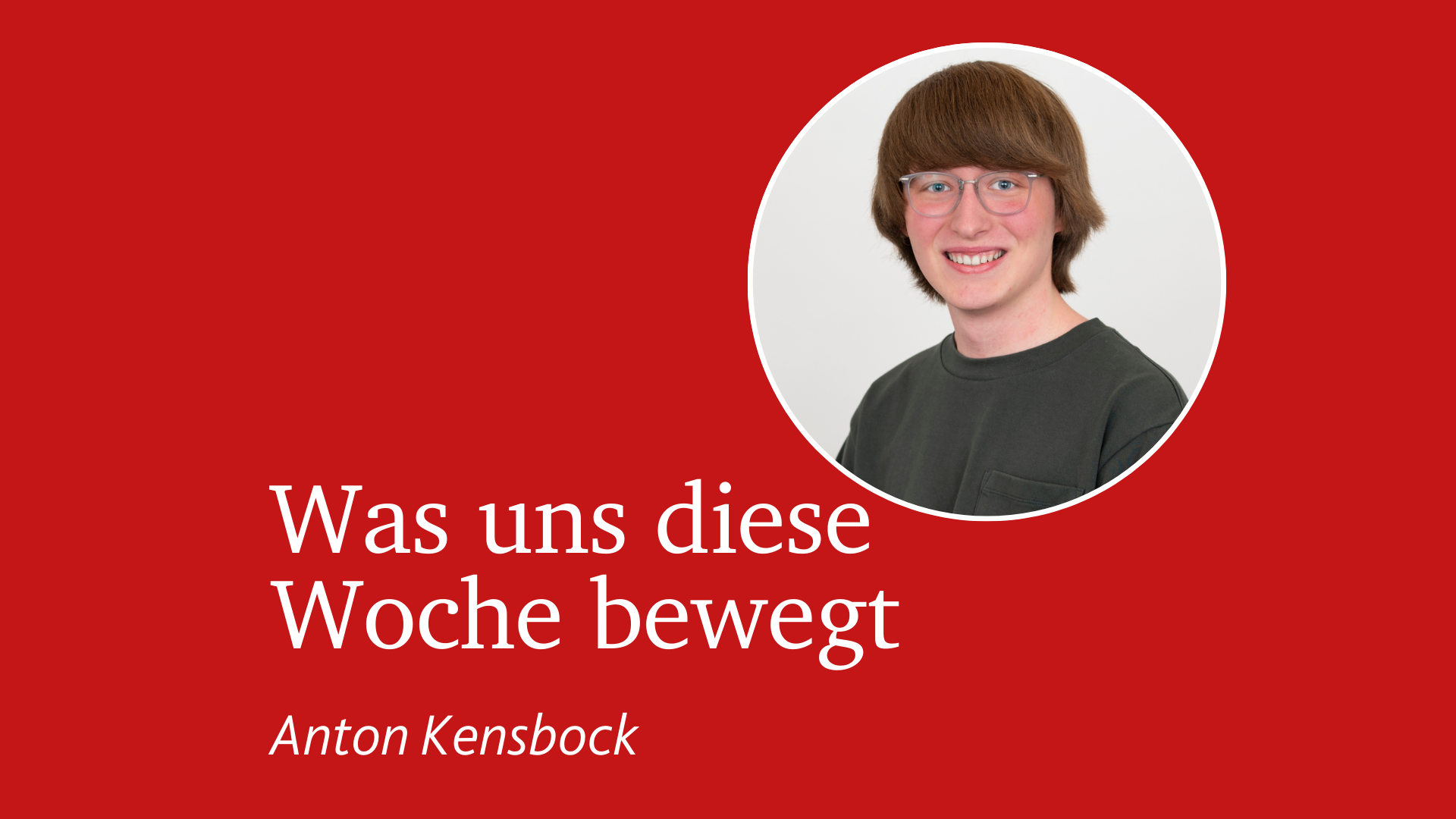 Portrait von Anton Kensbock mit Untertitel: Was uns diese Woche bewegt