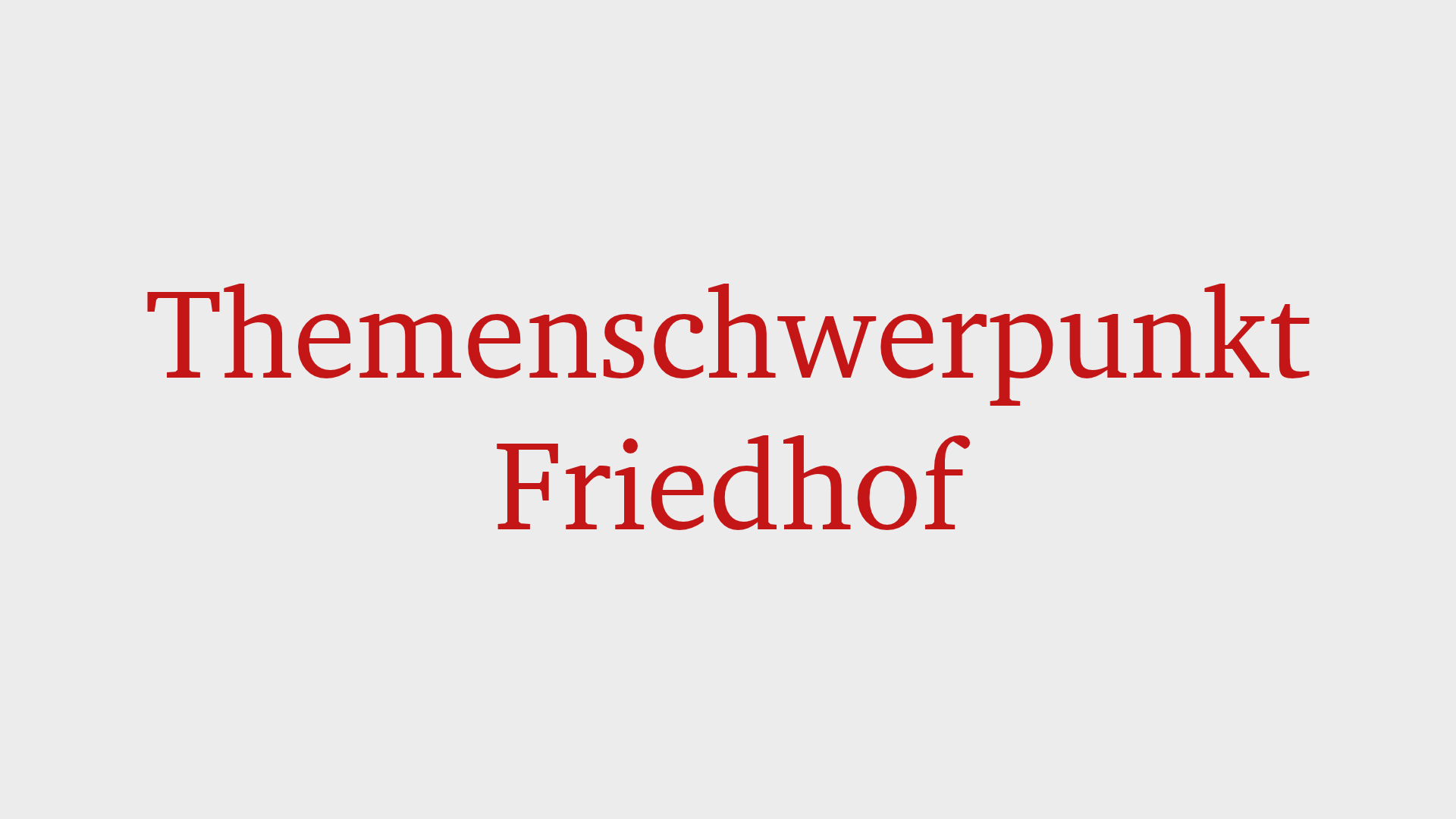 Grauer Hintergrund mit roter Schrift Themenschwerpunkt Friedhof